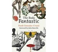 Frank Gonzalez-Crussi John Banville The Body Fantastic (Copertina rigida)