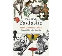 Frank Gonzalez-Crussi John Banville The Body Fantastic (Copertina rigida)