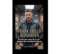FRANK GRILLO BIOGRAPHY: From Street Grit to Silver Screen -The Relentless Rise of a Hollywood Warrior
