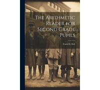 Frank H Hall The Arithmetic Reader for Second Grade Pupils (Tascabile)