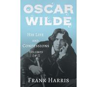 Frank Harris Oscar Wilde - His Life and Confessions - Volumes I & II (Tascabile)
