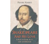 Frank Harris Shakespeare - And His Love - A Play in Four Acts and an (Tascabile)