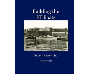 Frank J Andruss Building the PT Boats (Tascabile)