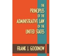 Frank J Goodnow The Principles of the Administrative Law of the Unit (Tascabile)