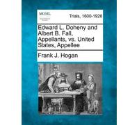 Frank J Hogan Edward L. Doheny and Albert B. Fall, Appellants, vs. U (Tascabile)