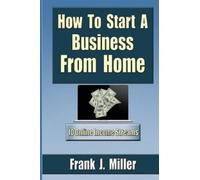 Frank J Miller How To Start A Business From Home (Tascabile)