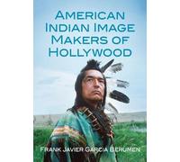 Frank Javier Garcia Berume American Indian Image Makers of Hollywoo (Tascabile)