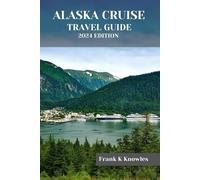Frank K Knowles Alaska Cruise Travel Guide 2024 Edition (Tascabile)