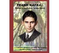 Frank Kafka: Obras completas esenciales: La colección definitiva con todas sus novelas, relatos y textos fundamentales.