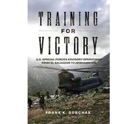 Training for Victory: U.S. Special Forces Advisory Operations from El Salvador to Afghanistan
