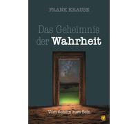Frank Krause Das Geheimnis der Wahrheit: Vom Schein zum Sein (Tascabile)