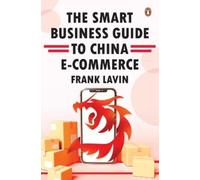 Frank Lavin THE SMART BUSINESS GUIDE TO CHINA E-COMMERCE (Copertina rigida)
