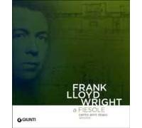 Frank Lloyd Wright a Fiesole cento anni dopo 1910/2010. Dalle colline di Firenze al «colle splendente». Catalogo della mostra. Ediz. italiana e inglese