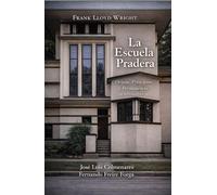 Frank Lloyd Wright LA ESCUELA PRADERA: Origen, Principios y Permanencia 1893 - 1918