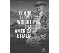 Frank Lloyd Wright tra America e Italia. Ediz. italiana e inglese