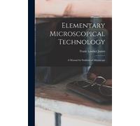 Frank Lowber James Elementary Microscopical Technology (Tascabile)