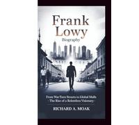 FRANK LOWY BIOGRAPHY: From War-Torn Streets to Global Malls - The Rise of a Relentless Visionary