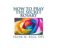 Frank M Rega Ofs How to Pray the Secret Rosary (Tascabile)