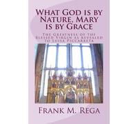 Frank M Rega Ofs What God is by Nature, Mary is by Grace (Tascabile)
