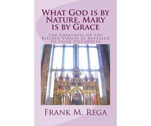 Frank M Rega Ofs What God is by Nature, Mary is by Grace (Tascabile)