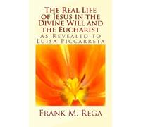 Frank M Rega The Real Life of Jesus in the Divine Will and the Eucha (Tascabile)