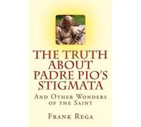 Frank M Rega The Truth about Padre Pio's Stigmata (Tascabile)