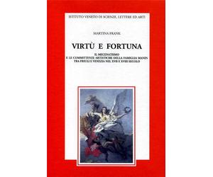 Frank,Martina. - Virtù e fortuna. Il mecenatismo e le committenze artistiche del