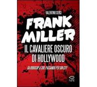 Frank Miller. Il cavaliere oscuro di Hollywood da «Robocop» a «300», passando per «Sin City». Ediz. illustrata
