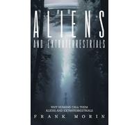 Frank Morin Alien's and Extraterrestrial's: Why human's call them Al (Tascabile)