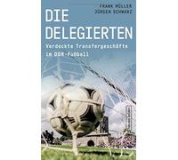 Frank Müller Jürgen Schw Die Delegierten: Verdeckte Transfergeschäf (Tascabile)