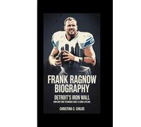 FRANK RAGNOW BIOGRAPHY: Detroit's Iron Wall How Grit and Technique Built a Lions Lifeline