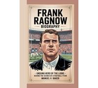 FRANK RAGNOW BIOGRAPHY: The Unsung Hero of the Lions - Behind the Scenes of a Football Titan