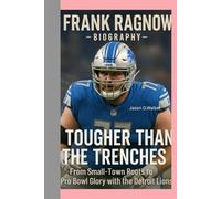 FRANK RAGNOW-BIOGRAPHY: TOUGHER THAN THE TRENCHES-FROM SMALL-TOWN ROOTS TO PRO BOWL GLORY WITH THE DETROIT LIONS
