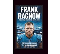 FRANK RAGNOW THE UNTOLD JOURNEY OF AN NFL STAR: From Humble Beginnings to Pro Bowl Dominance