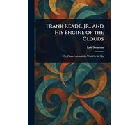 Frank Reade, Jr., and His Engine of the Clouds