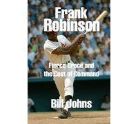 Frank Robinson: Fierce Grace and the Cost of Command