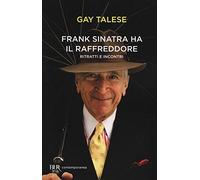 Frank Sinatra ha il raffreddore. Ritratti e incontri