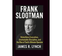 FRANK SLOOTMAN: Relentless Execution, Unshakable Discipline, and the Rise of Tech’s Ultimate Operator