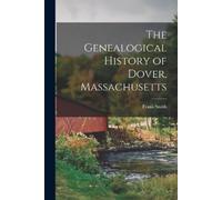 Frank Smith The Genealogical History of Dover, Massachusetts (Tascabile)