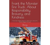 Frank the Monster Fire Truck: About Responsibility, Bravery, and Kindness: 9 Dramatic Bedtime Stories for Little Heroes about the World’s Biggest Fire truck