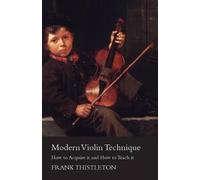 Frank Thistleto Modern Violin Technique - How to Acquire it and How (Tascabile)