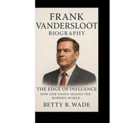 FRANK VANDERSLOOT BIOGRAPHY: The Edge of Influence How One Vision Shapes the Modern World