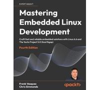 Mastering Embedded Linux Development: Craft fast and reliable embedded solutions with Linux 6.6 and The Yocto Project 5.0 (Scarthgap)