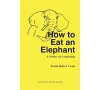 Frank Vivelo How to Eat an Elephant: A Primer on Leadership (Tascabile)