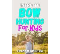 Frank W Koretum Intro to Bow Hunting for Kids (Tascabile)