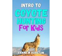 Frank W Koretum Intro to Coyote Hunting for Kids (Tascabile)