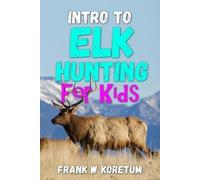Frank W Koretum Intro to Elk Hunting for Kids (Tascabile)