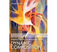 Frank Webb Strengthen Your Paintings With Dynamic Composition (Copertina rigida)