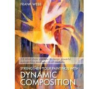 Frank Webb Strengthen Your Paintings With Dynamic Composition (Tascabile)