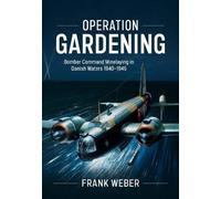 Frank Weber Operation Gardening: Bomber Command Minelaying in (Copertina rigida)